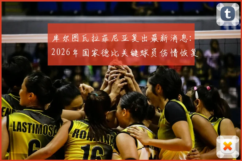 库尔图瓦拉菲尼亚复出最新消息:2026年国家德比关键球员伤情恢复时间表与阵容影响深度解析