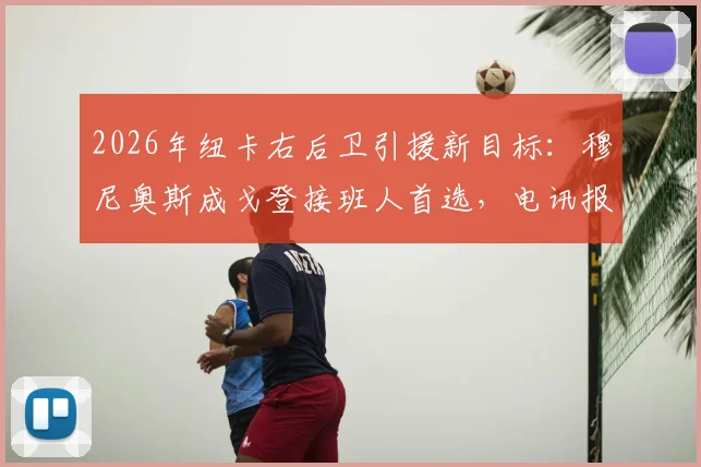 2026年纽卡右后卫引援新目标：穆尼奥斯成戈登接班人首选，电讯报曝转会内幕