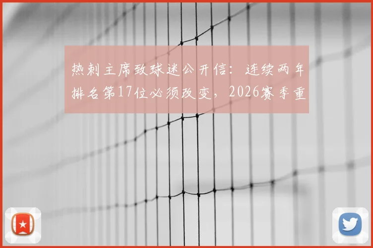 热刺主席致球迷公开信：连续两年排名第17位必须改变，2026赛季重返顶级联赛具体方案公布