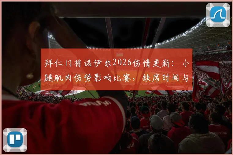 拜仁门将诺伊尔2026伤情更新:小腿肌肉伤势影响比赛,缺席时间与替补门将分析