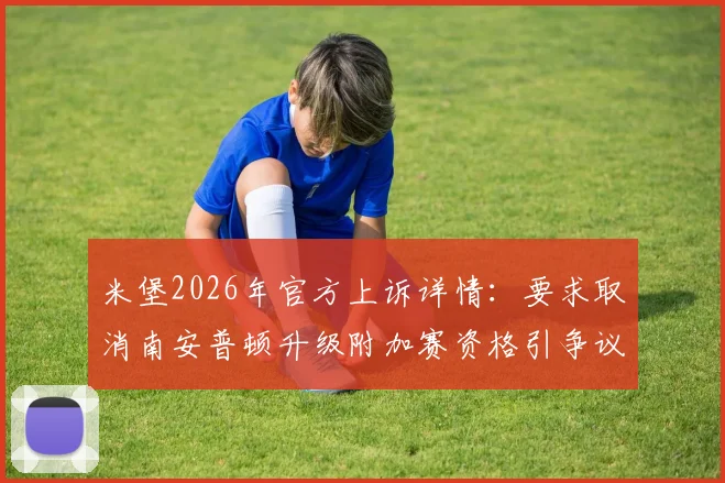 米堡2026年官方上诉详情：要求取消南安普顿升级附加赛资格引争议，捍卫英冠赛事公平性全过程解析