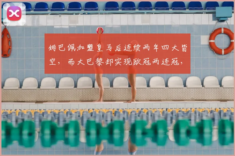 姆巴佩加盟皇马后连续两年四大皆空，而大巴黎却实现欧冠两连冠，原因何在？深度对比分析