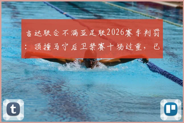 吉达联合不满亚足联2026赛季判罚:顶撞马宁后卫禁赛十场过重,已正式上诉